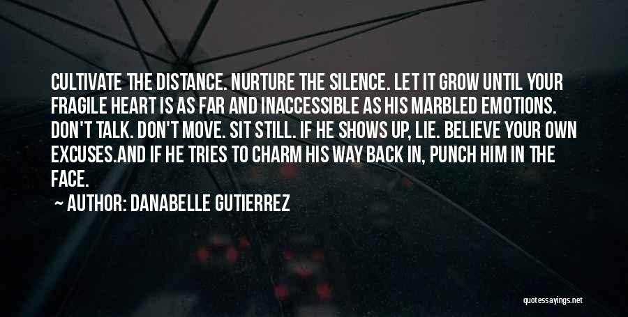 Danabelle Gutierrez Quotes: Cultivate The Distance. Nurture The Silence. Let It Grow Until Your Fragile Heart Is As Far And Inaccessible As His