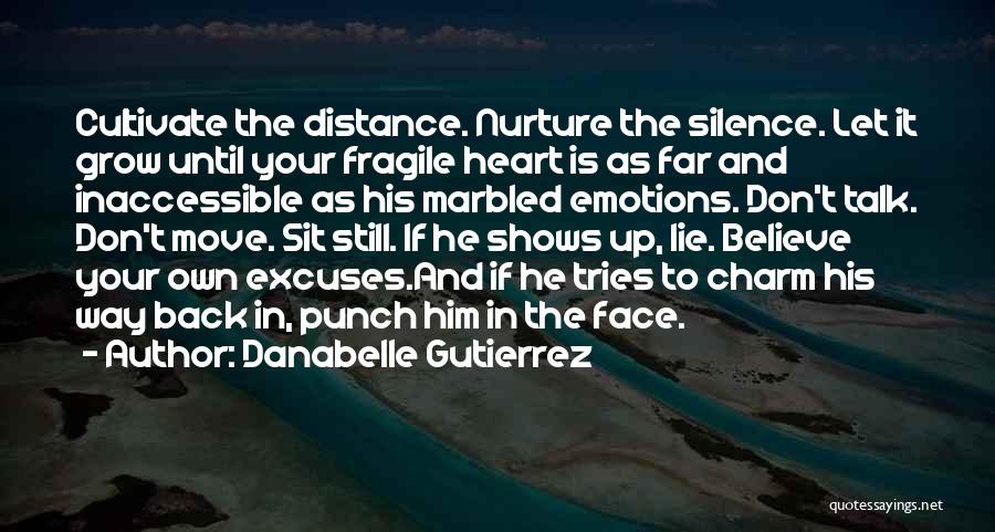 Danabelle Gutierrez Quotes: Cultivate The Distance. Nurture The Silence. Let It Grow Until Your Fragile Heart Is As Far And Inaccessible As His