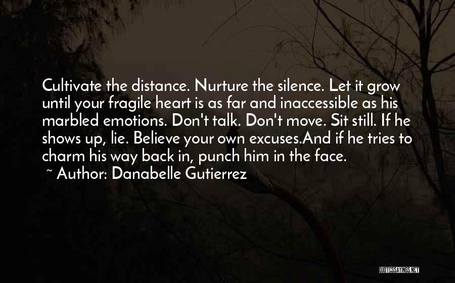 Danabelle Gutierrez Quotes: Cultivate The Distance. Nurture The Silence. Let It Grow Until Your Fragile Heart Is As Far And Inaccessible As His