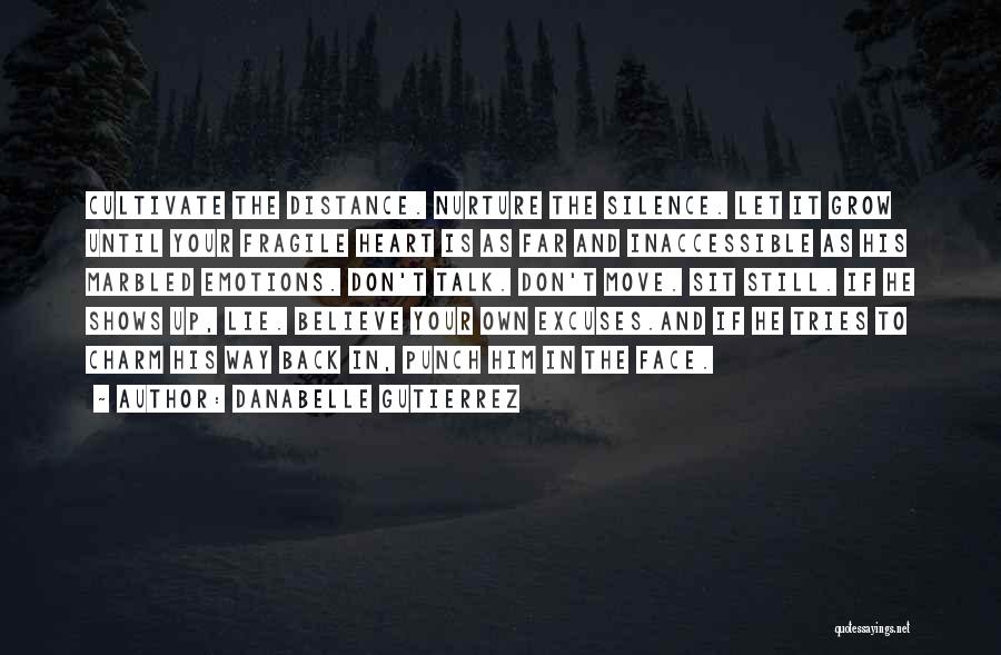 Danabelle Gutierrez Quotes: Cultivate The Distance. Nurture The Silence. Let It Grow Until Your Fragile Heart Is As Far And Inaccessible As His