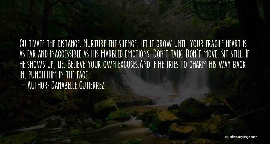Danabelle Gutierrez Quotes: Cultivate The Distance. Nurture The Silence. Let It Grow Until Your Fragile Heart Is As Far And Inaccessible As His