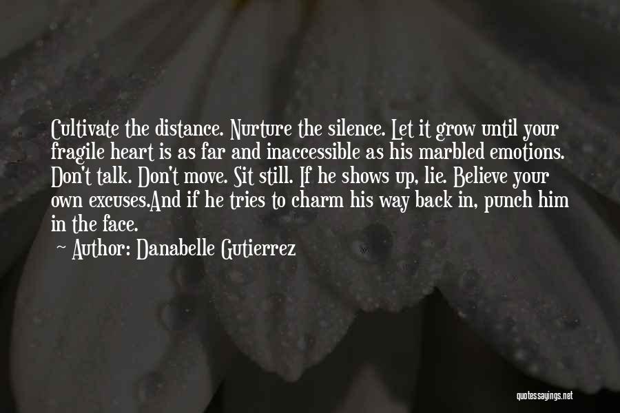 Danabelle Gutierrez Quotes: Cultivate The Distance. Nurture The Silence. Let It Grow Until Your Fragile Heart Is As Far And Inaccessible As His