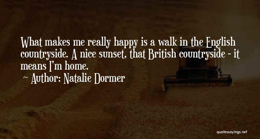 Natalie Dormer Quotes: What Makes Me Really Happy Is A Walk In The English Countryside. A Nice Sunset, That British Countryside - It