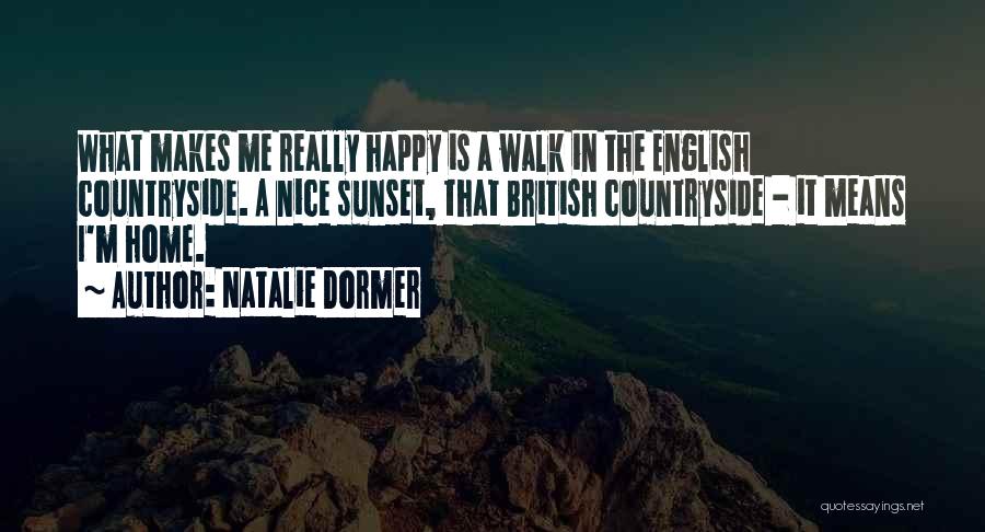 Natalie Dormer Quotes: What Makes Me Really Happy Is A Walk In The English Countryside. A Nice Sunset, That British Countryside - It