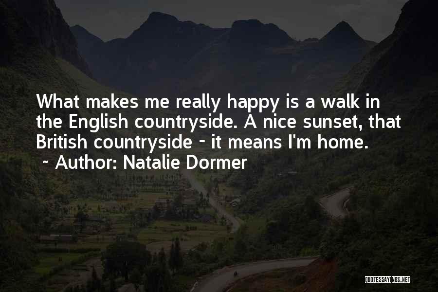 Natalie Dormer Quotes: What Makes Me Really Happy Is A Walk In The English Countryside. A Nice Sunset, That British Countryside - It