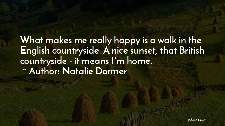 Natalie Dormer Quotes: What Makes Me Really Happy Is A Walk In The English Countryside. A Nice Sunset, That British Countryside - It