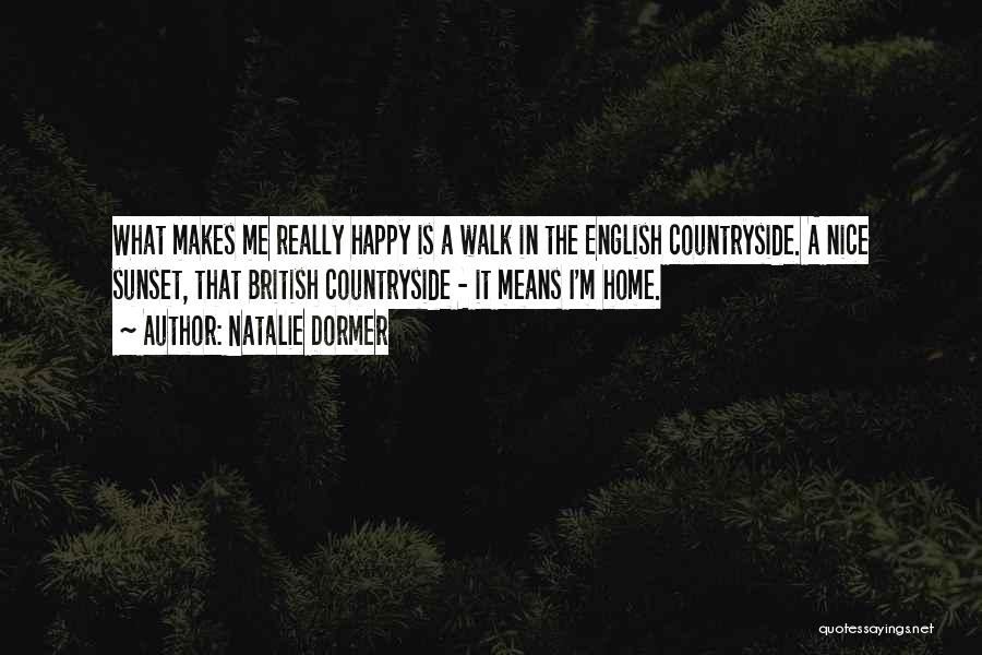 Natalie Dormer Quotes: What Makes Me Really Happy Is A Walk In The English Countryside. A Nice Sunset, That British Countryside - It