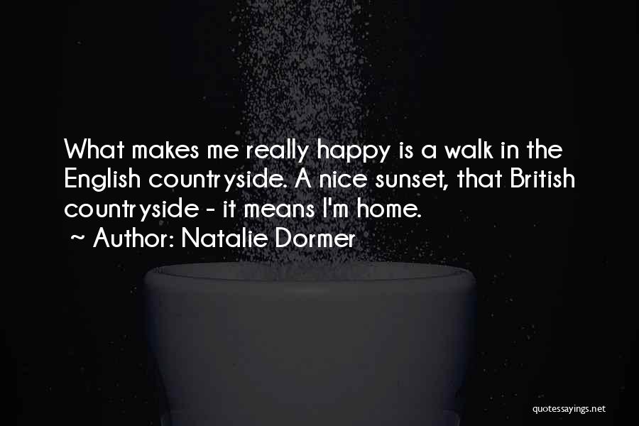 Natalie Dormer Quotes: What Makes Me Really Happy Is A Walk In The English Countryside. A Nice Sunset, That British Countryside - It