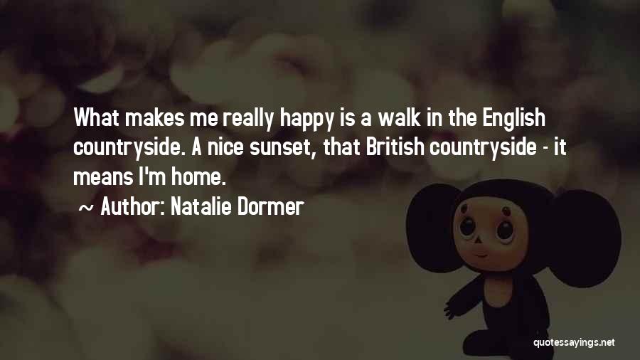 Natalie Dormer Quotes: What Makes Me Really Happy Is A Walk In The English Countryside. A Nice Sunset, That British Countryside - It