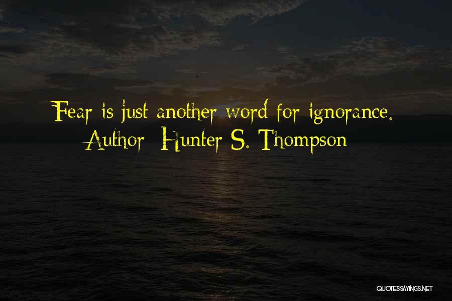 Hunter S. Thompson Quotes: Fear Is Just Another Word For Ignorance.