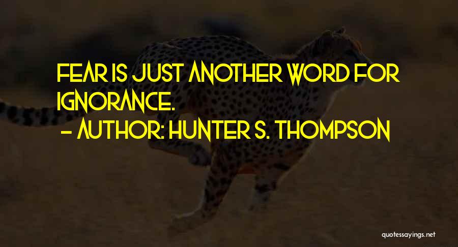 Hunter S. Thompson Quotes: Fear Is Just Another Word For Ignorance.