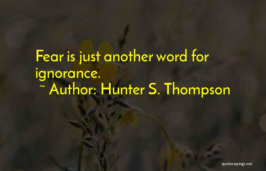 Hunter S. Thompson Quotes: Fear Is Just Another Word For Ignorance.