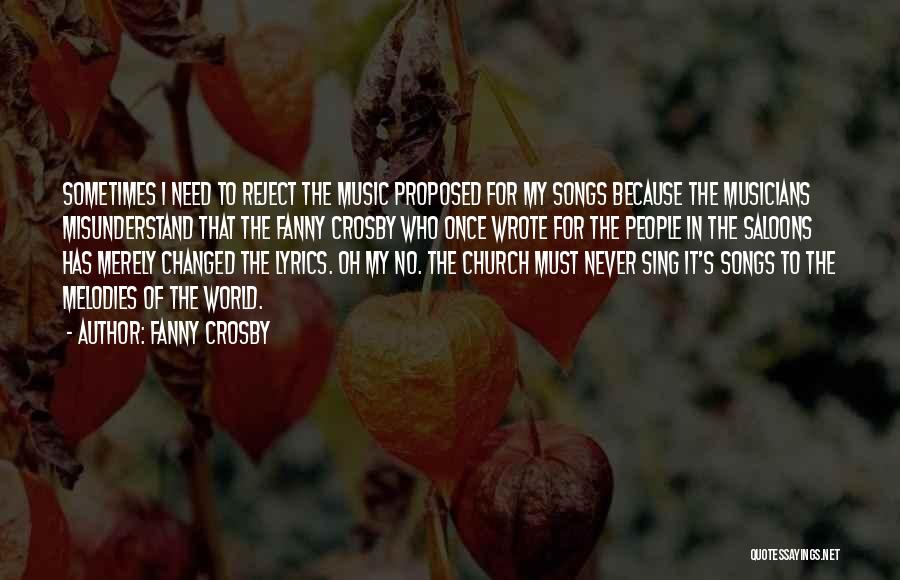 Fanny Crosby Quotes: Sometimes I Need To Reject The Music Proposed For My Songs Because The Musicians Misunderstand That The Fanny Crosby Who