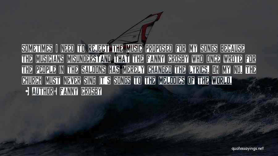 Fanny Crosby Quotes: Sometimes I Need To Reject The Music Proposed For My Songs Because The Musicians Misunderstand That The Fanny Crosby Who