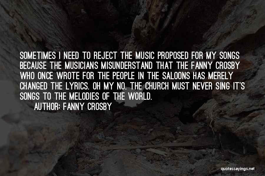 Fanny Crosby Quotes: Sometimes I Need To Reject The Music Proposed For My Songs Because The Musicians Misunderstand That The Fanny Crosby Who