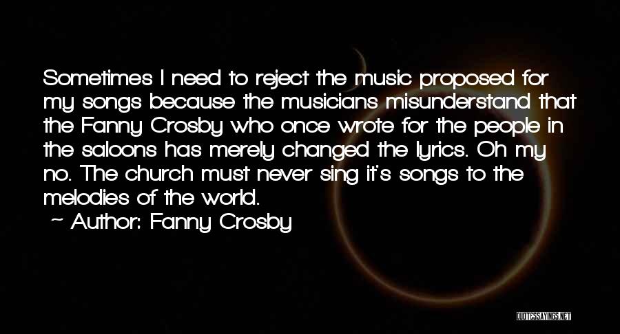 Fanny Crosby Quotes: Sometimes I Need To Reject The Music Proposed For My Songs Because The Musicians Misunderstand That The Fanny Crosby Who