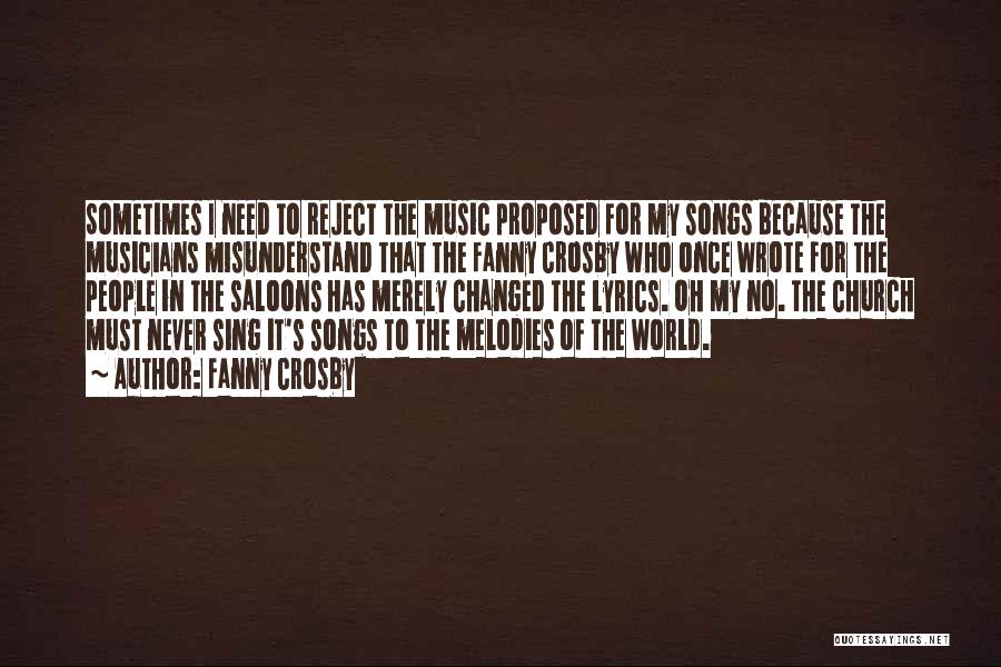 Fanny Crosby Quotes: Sometimes I Need To Reject The Music Proposed For My Songs Because The Musicians Misunderstand That The Fanny Crosby Who