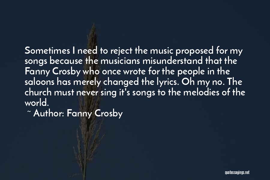 Fanny Crosby Quotes: Sometimes I Need To Reject The Music Proposed For My Songs Because The Musicians Misunderstand That The Fanny Crosby Who