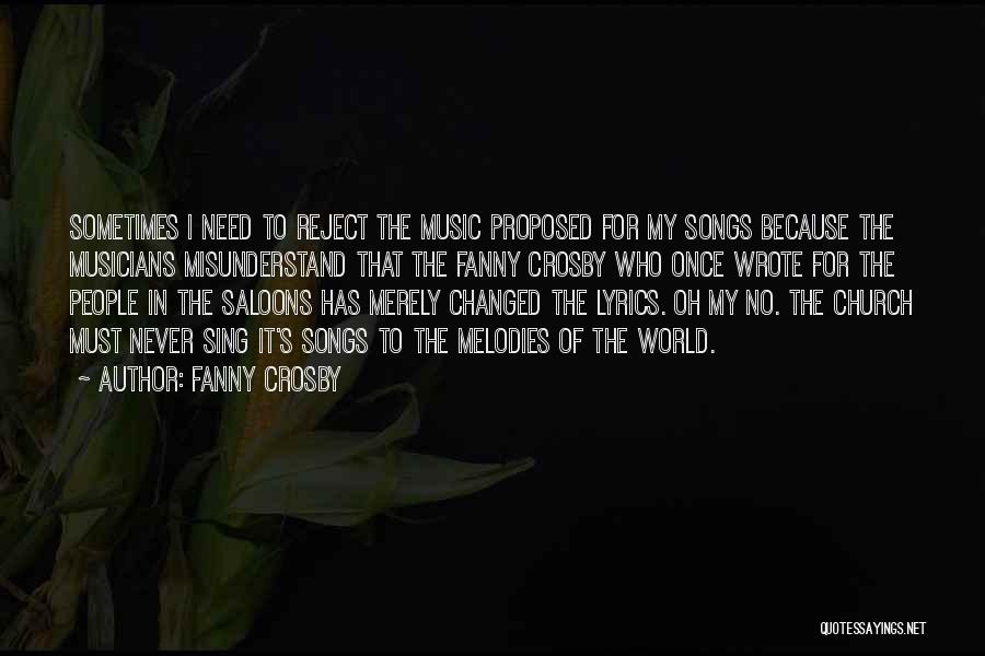 Fanny Crosby Quotes: Sometimes I Need To Reject The Music Proposed For My Songs Because The Musicians Misunderstand That The Fanny Crosby Who