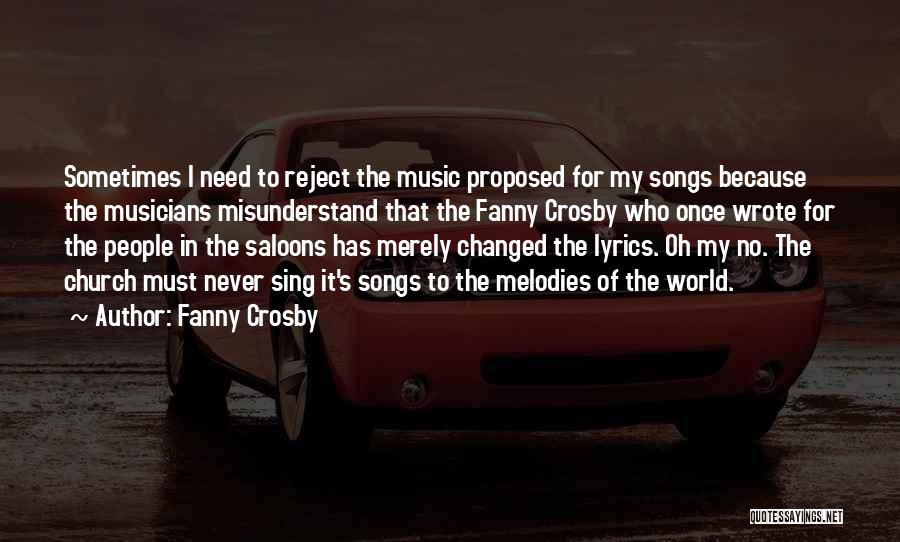 Fanny Crosby Quotes: Sometimes I Need To Reject The Music Proposed For My Songs Because The Musicians Misunderstand That The Fanny Crosby Who