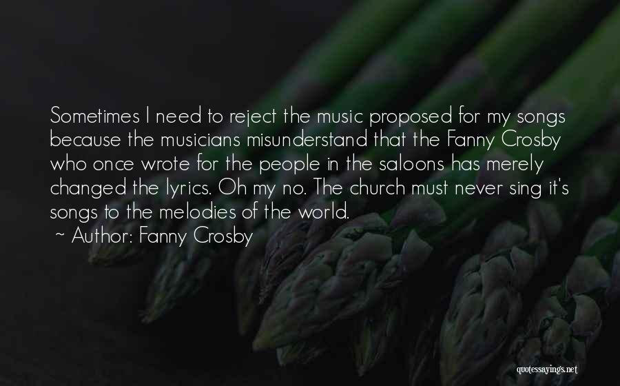 Fanny Crosby Quotes: Sometimes I Need To Reject The Music Proposed For My Songs Because The Musicians Misunderstand That The Fanny Crosby Who