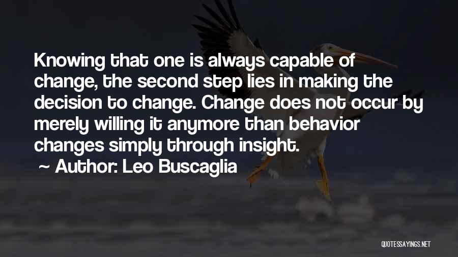 Leo Buscaglia Quotes: Knowing That One Is Always Capable Of Change, The Second Step Lies In Making The Decision To Change. Change Does