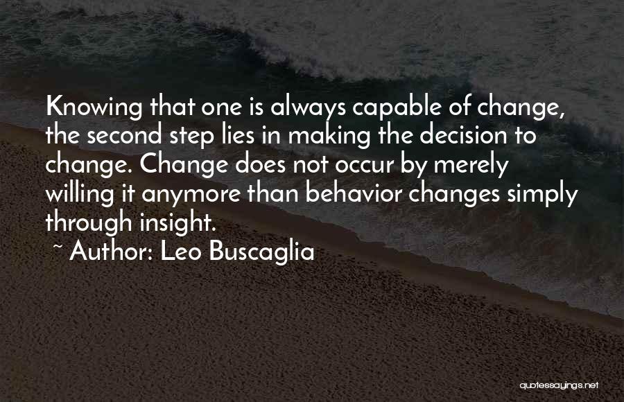 Leo Buscaglia Quotes: Knowing That One Is Always Capable Of Change, The Second Step Lies In Making The Decision To Change. Change Does