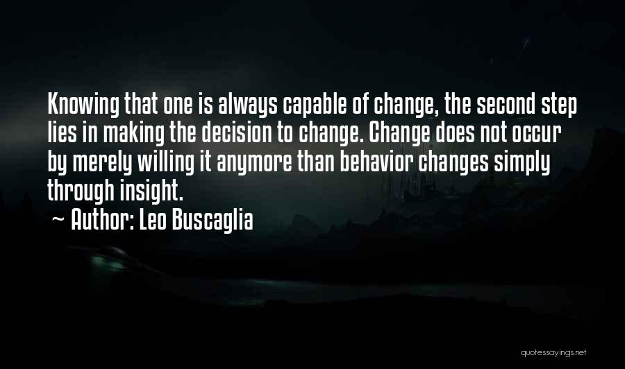 Leo Buscaglia Quotes: Knowing That One Is Always Capable Of Change, The Second Step Lies In Making The Decision To Change. Change Does