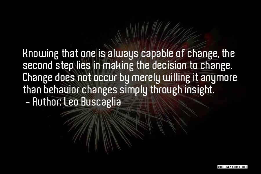 Leo Buscaglia Quotes: Knowing That One Is Always Capable Of Change, The Second Step Lies In Making The Decision To Change. Change Does