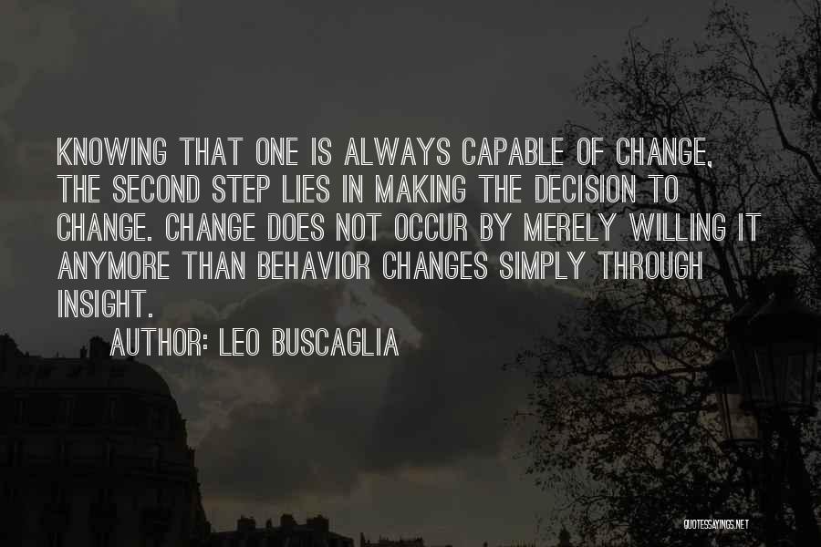 Leo Buscaglia Quotes: Knowing That One Is Always Capable Of Change, The Second Step Lies In Making The Decision To Change. Change Does