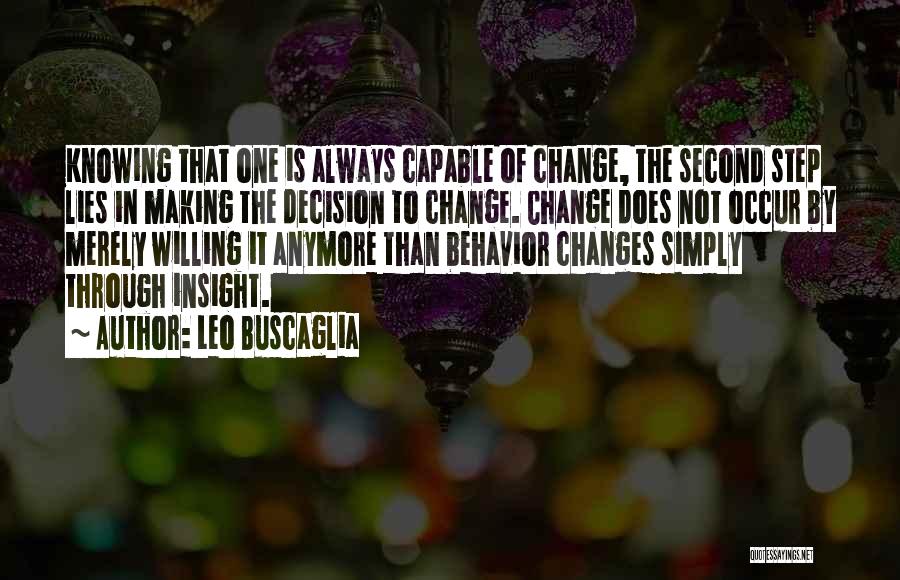 Leo Buscaglia Quotes: Knowing That One Is Always Capable Of Change, The Second Step Lies In Making The Decision To Change. Change Does