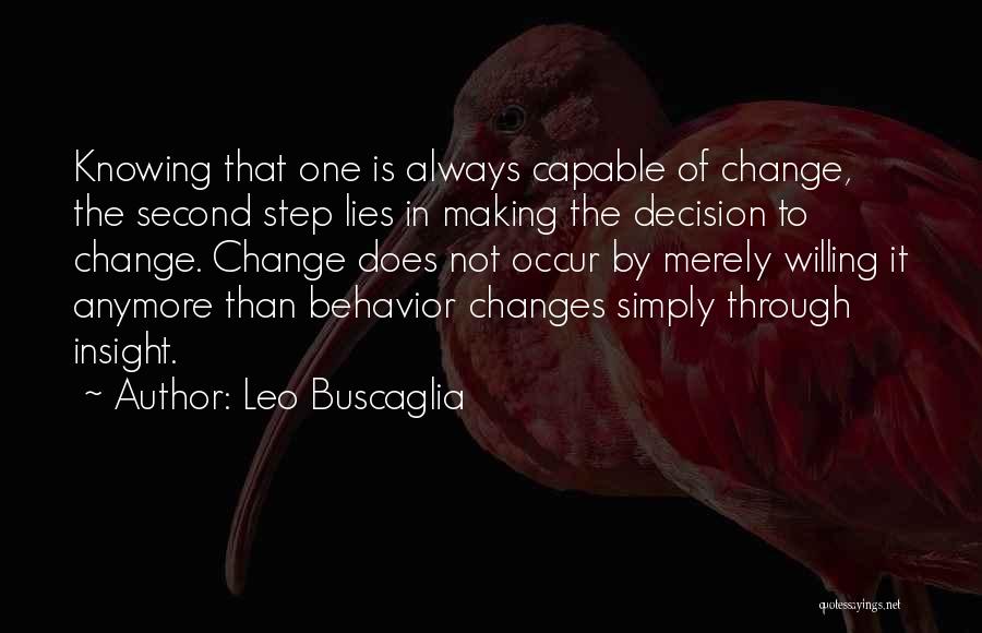 Leo Buscaglia Quotes: Knowing That One Is Always Capable Of Change, The Second Step Lies In Making The Decision To Change. Change Does