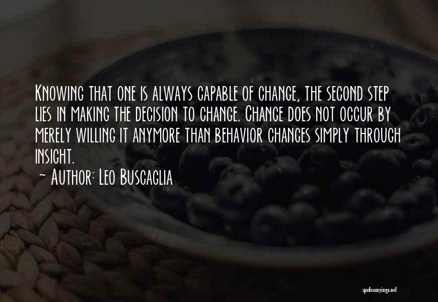 Leo Buscaglia Quotes: Knowing That One Is Always Capable Of Change, The Second Step Lies In Making The Decision To Change. Change Does