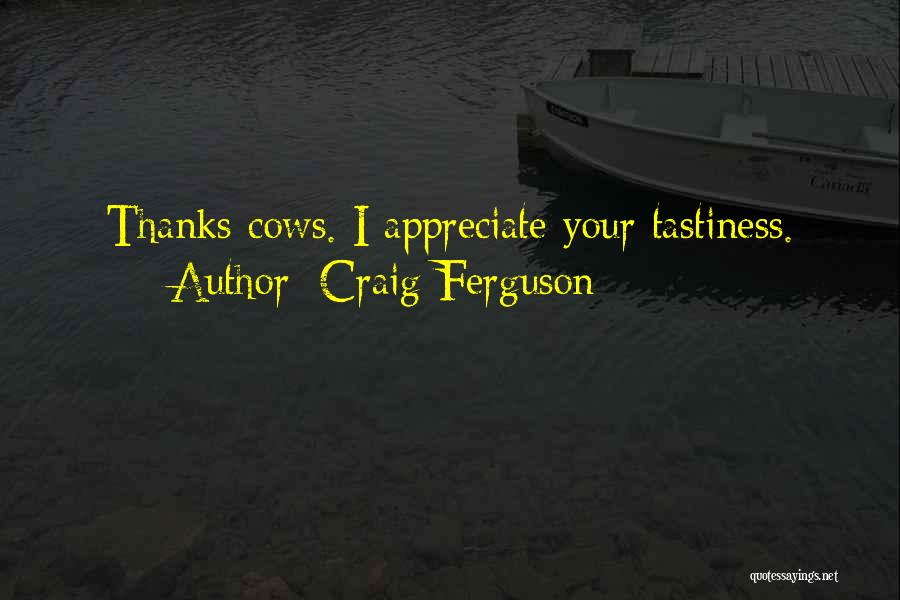 Craig Ferguson Quotes: Thanks Cows. I Appreciate Your Tastiness.