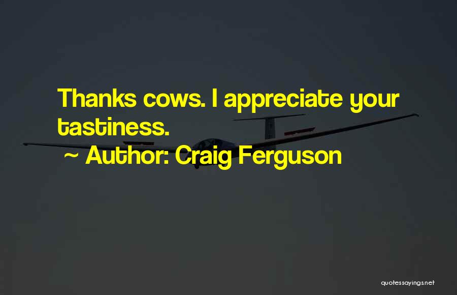 Craig Ferguson Quotes: Thanks Cows. I Appreciate Your Tastiness.