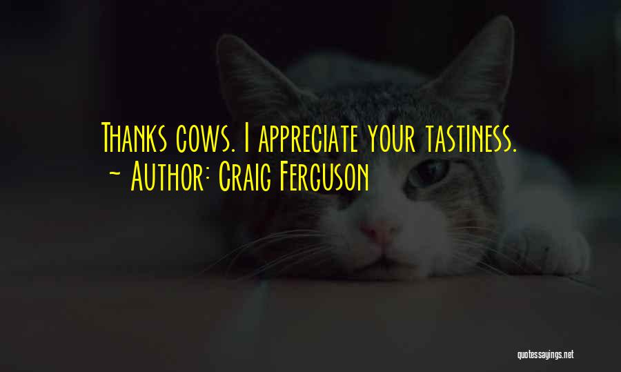 Craig Ferguson Quotes: Thanks Cows. I Appreciate Your Tastiness.