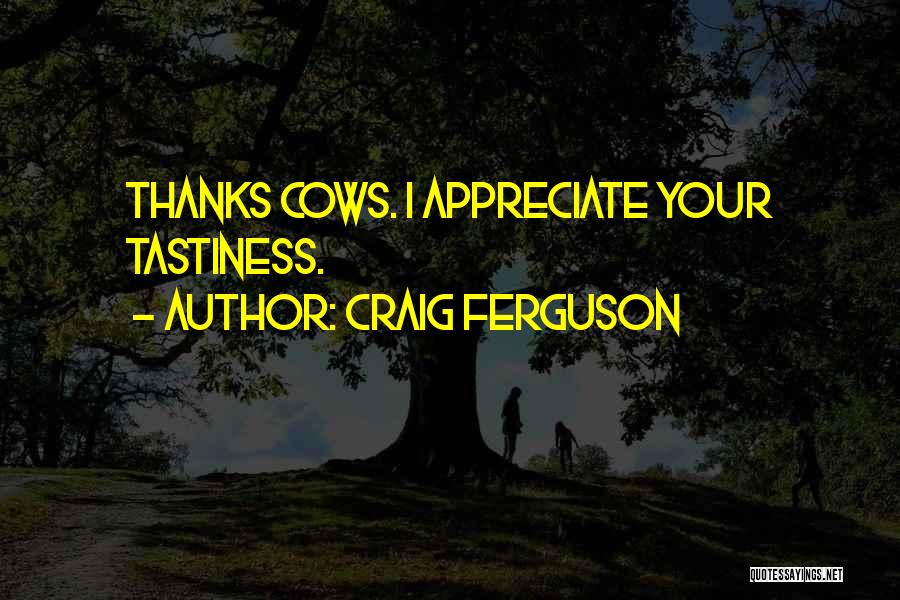 Craig Ferguson Quotes: Thanks Cows. I Appreciate Your Tastiness.