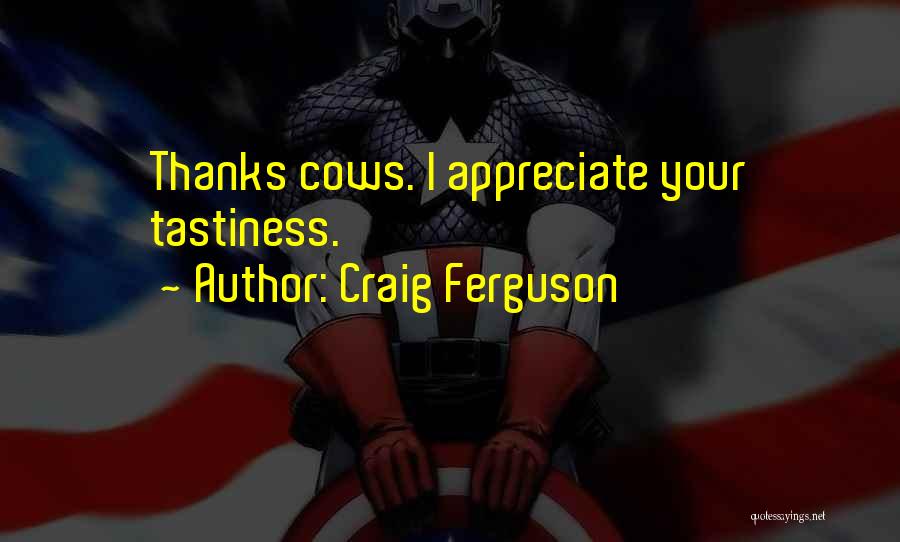 Craig Ferguson Quotes: Thanks Cows. I Appreciate Your Tastiness.