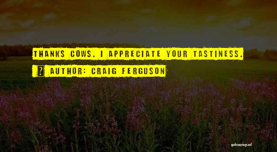 Craig Ferguson Quotes: Thanks Cows. I Appreciate Your Tastiness.