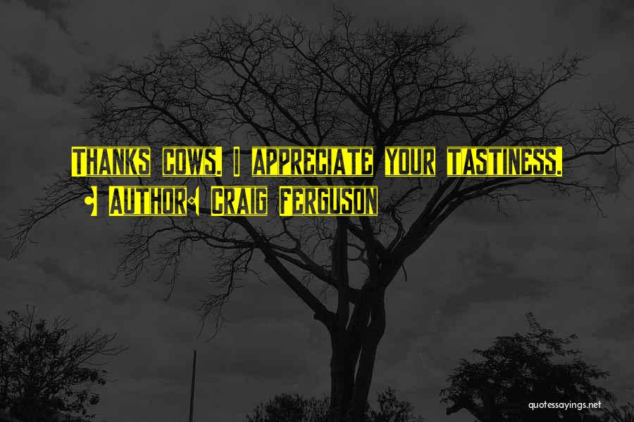 Craig Ferguson Quotes: Thanks Cows. I Appreciate Your Tastiness.