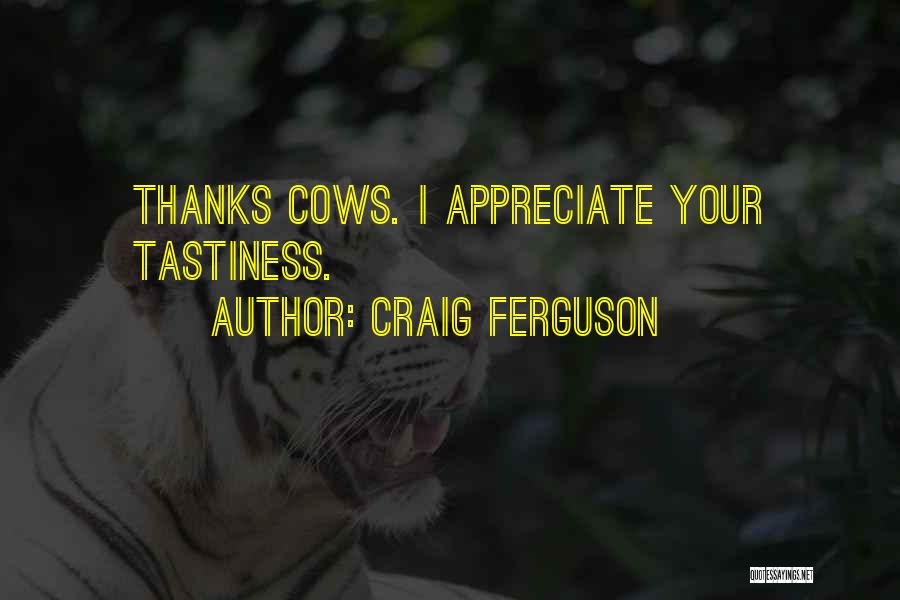 Craig Ferguson Quotes: Thanks Cows. I Appreciate Your Tastiness.