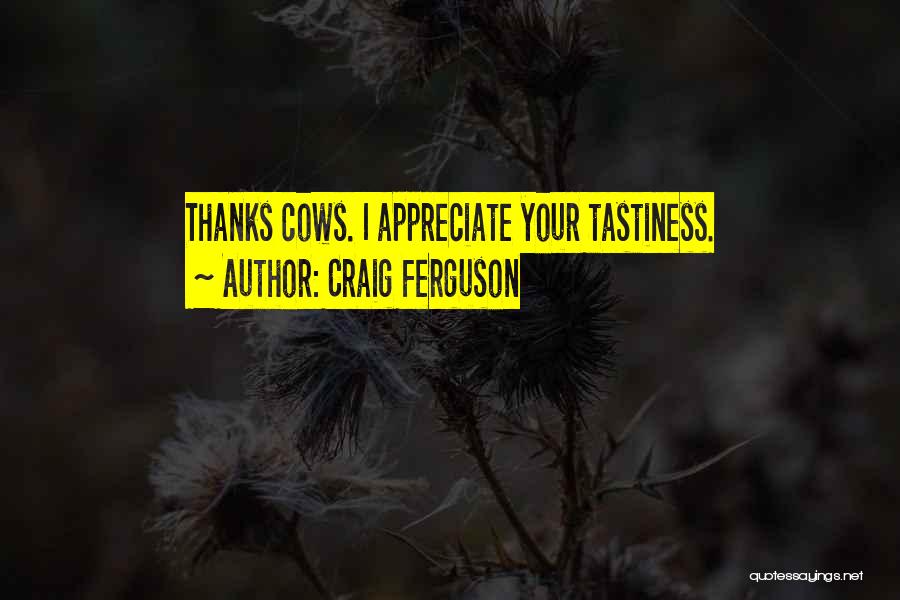 Craig Ferguson Quotes: Thanks Cows. I Appreciate Your Tastiness.