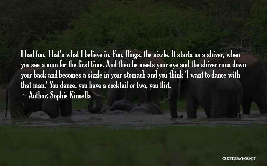 Sophie Kinsella Quotes: I Had Fun. That's What I Believe In. Fun, Flings, The Sizzle. It Starts As A Shiver, When You See