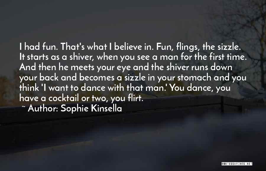 Sophie Kinsella Quotes: I Had Fun. That's What I Believe In. Fun, Flings, The Sizzle. It Starts As A Shiver, When You See
