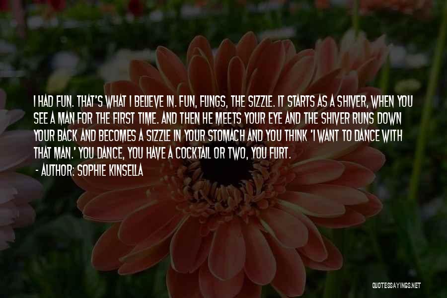 Sophie Kinsella Quotes: I Had Fun. That's What I Believe In. Fun, Flings, The Sizzle. It Starts As A Shiver, When You See