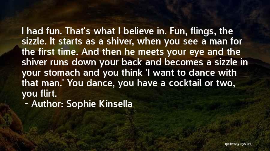 Sophie Kinsella Quotes: I Had Fun. That's What I Believe In. Fun, Flings, The Sizzle. It Starts As A Shiver, When You See