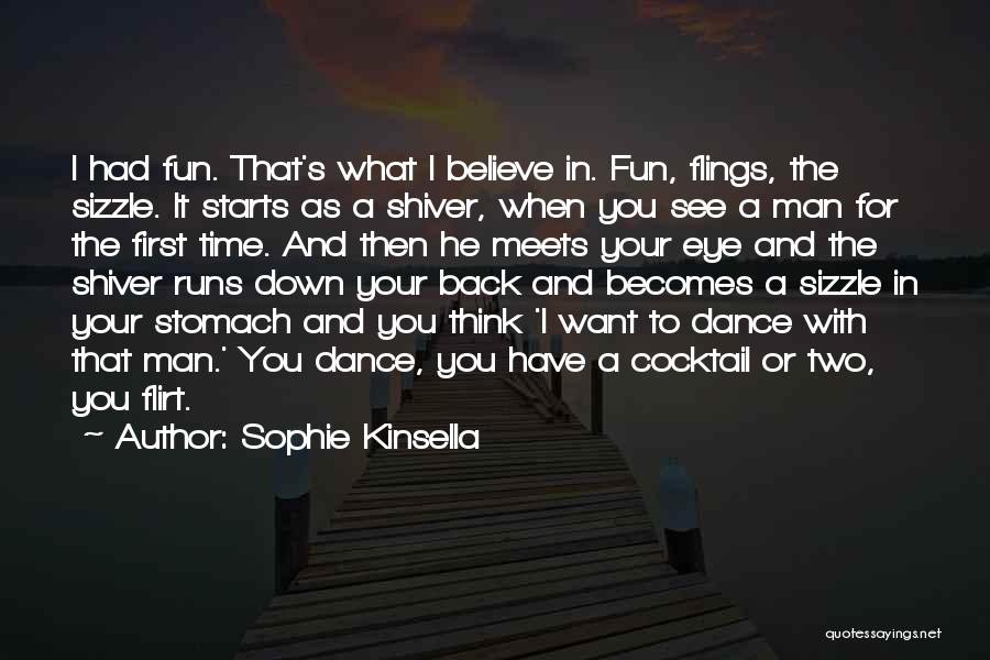 Sophie Kinsella Quotes: I Had Fun. That's What I Believe In. Fun, Flings, The Sizzle. It Starts As A Shiver, When You See