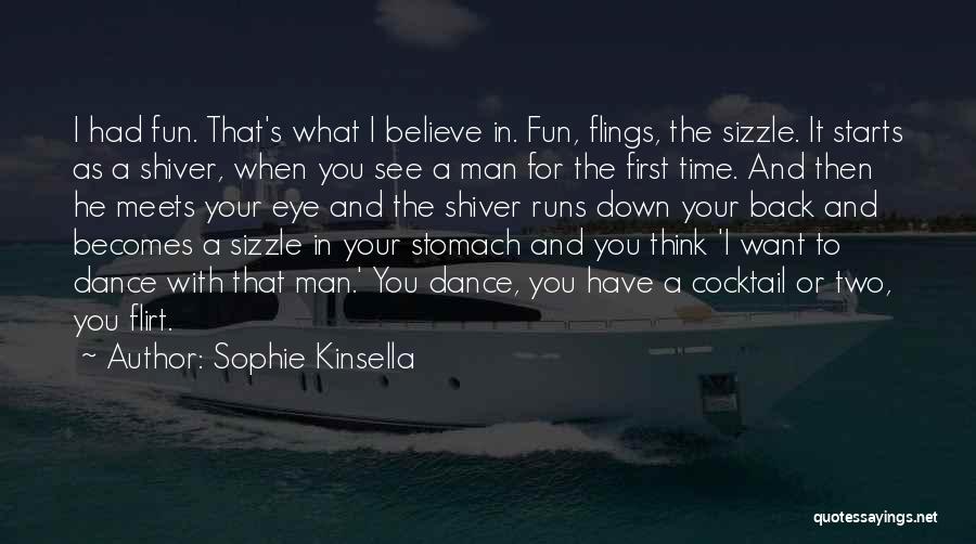 Sophie Kinsella Quotes: I Had Fun. That's What I Believe In. Fun, Flings, The Sizzle. It Starts As A Shiver, When You See
