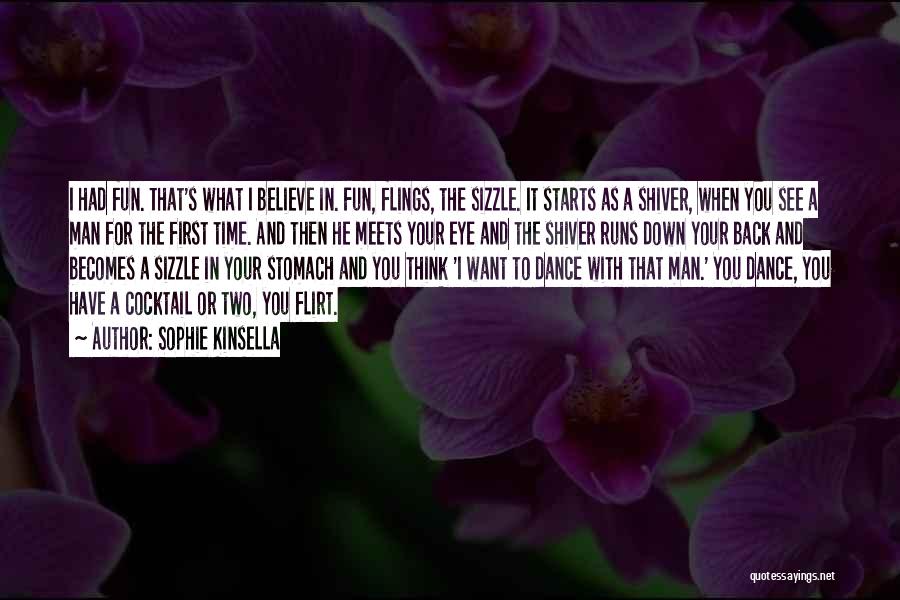 Sophie Kinsella Quotes: I Had Fun. That's What I Believe In. Fun, Flings, The Sizzle. It Starts As A Shiver, When You See