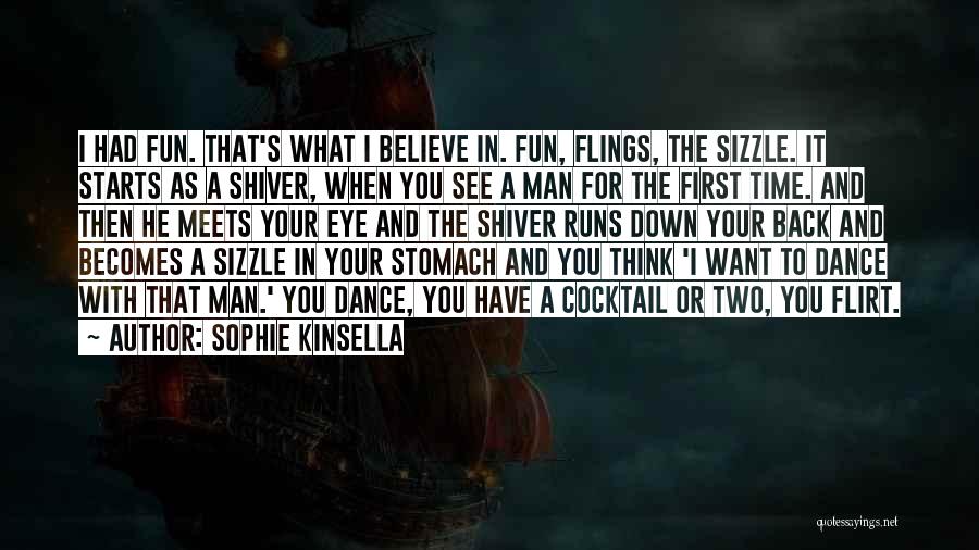 Sophie Kinsella Quotes: I Had Fun. That's What I Believe In. Fun, Flings, The Sizzle. It Starts As A Shiver, When You See